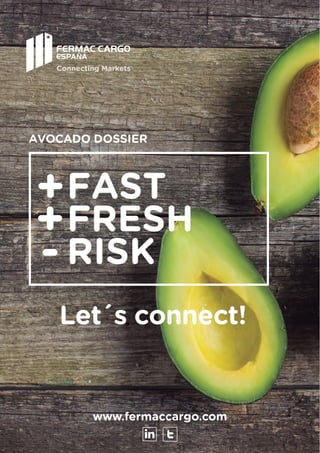 AVOCADO DOSSIER
www.fermaccargo.com
FAST
FRESH
RISK
Let´s connect!
Connecting Markets
+
+
-
 