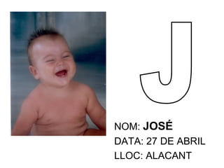 NOM: JOSÉ DATA: 27 DE ABRIL LLOC: ALACANT J
