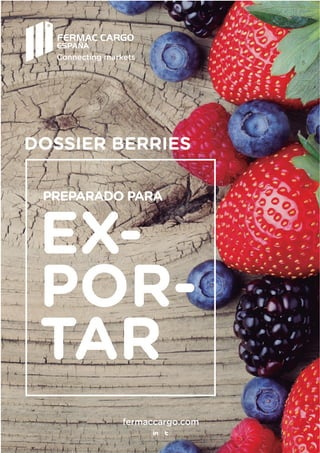 DOSSIER BERRIES
PREPARADO PARA
EX-
POR-
TAR
Connecting markets
fermaccargo.com
 