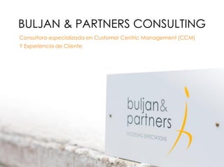 Consultora especializada en Customer Centric Management (CCM)
Y Experiencia de Cliente
BULJAN & PARTNERS CONSULTING
 