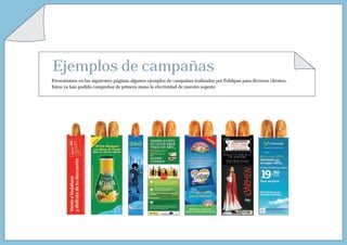 Ejemplos de campañas
Presentamos en las siguientes páginas algunos ejemplos de campañas realizadas por Publipan para diversos clientes.
Estos ya han podido comprobar de primera mano la efectividad de nuestro soporte.
 