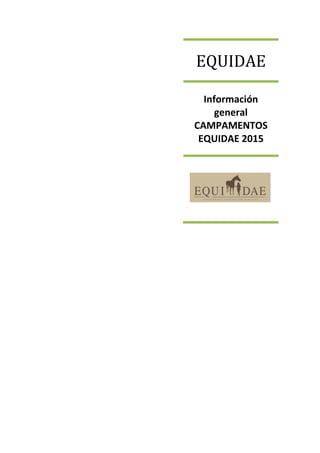 EQUIDAE
Información
general
CAMPAMENTOS
EQUIDAE 2015
 