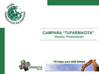 CAMPAÑA “TUFARMACITA”
    Dossier Presentación
 