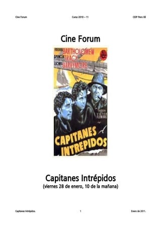 Cine Forum Curso 2010 – 11 CEIP Pero Xil
Cine Forum
Capitanes Intrépidos
(viernes 28 de enero, 10 de la mañana)
Capitanes Intrépidos. 1 Enero de 2011.
 