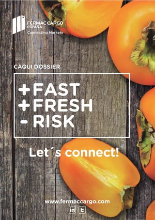 CAQUI DOSSIER
www.fermaccargo.com
FAST
FRESH
RISK
Let´s connect!
Connecting Markets
+
+
-
 