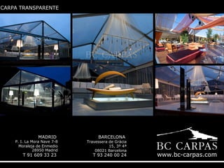 CARPA TRANSPARENTE

MADRID

P. I. La Mora Nave 7-8
Moraleja de Enmedio
28950 Madrid

T 91 609 33 23

BARCELONA

Travessera de Gràcia
15, 3º 4ª
08021 Barcelona

T 93 240 00 24

www.bc-carpas.com

 