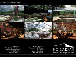 CARPA TRANSPARENTE

MADRID

P. I. La Mora Nave 7-8
Moraleja de Enmedio
28950 Madrid

T 91 609 33 23

BARCELONA

Travessera de Gràcia
15, 3º 4ª
08021 Barcelona

T 93 240 00 24

www.bc-carpas.com

 