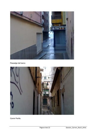  
 




Passatge del barco.




Carrer Perills.




                      Pàgina 6 de 22   Dossier_Carrers_Nucli_Antic
 