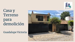 Casa y
Terreno
para
demolición
Guadalupe Victoria
 