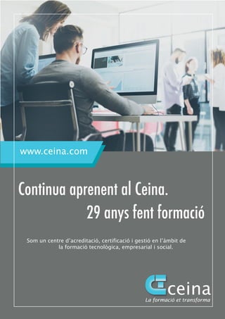ceinaLa formació et transforma
www.ceina.com
Continua aprenent al Ceina.
29 anys fent formació
Som un centre d’acreditació, certificació i gestió en l’àmbit de
la formació tecnològica, empresarial i social.
 