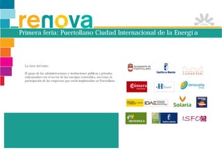 Primera feria: Puertollano Ciudad Internacional de la Energía




 La clave del éxito:

 El apoyo de las administraciones e instituciones públicas y privadas
 relacionadas con el sector de las energías renovables, así como, la
 participación de las empresas que están implantadas en Puertollano.
 