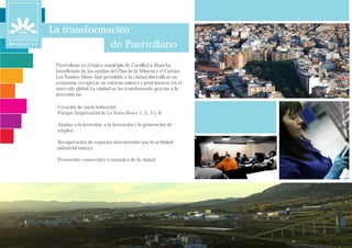 La transformación
             de Puertollano
 Puertollano es el único municipio de Castilla-La Mancha
 beneficiario de las ayudas del Plan de la Minería y el Carbón.
 Los Fondos Miner han permitido a la ciudad diversificar su
 economía, recuperar su entorno minero y posicionarse en el
 mercado global. La ciudad se ha transformado gracias a la
 inversión en:

 - Creación de suelo industrial:
   Parque Empresarial de La Nava (fases 1, 2, 3 y 4)

 - Ayudas a la inversión, a la formación y la generación de
   empleo.

 - Recuperación de espacios deteriorados por la actividad
   industrial minera.

 - Promoción comercial y económica de la ciudad.
 