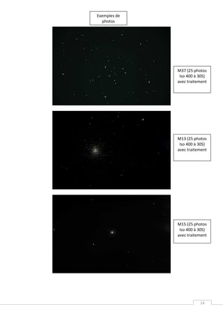 Exemples de
  photos




              M37 (25 photos
               Iso 400 à 30S)
              avec traitement




              M13 (25 photos
               Iso 400 à 30S)
              avec traitement




              M15 (25 photos
               Iso 400 à 30S)
              avec traitement




                         14
 