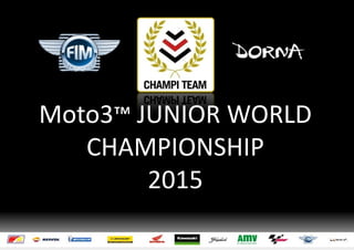Moto3™ JUNIOR WORLD
CHAMPIONSHIP
2015
 