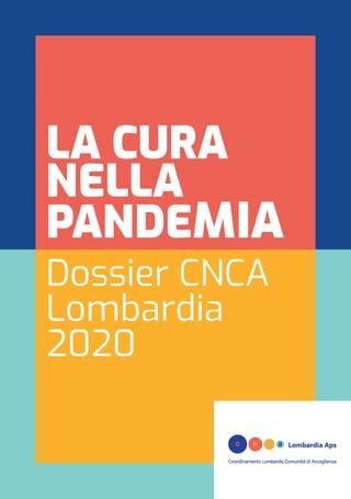 1
Titolo capitolo
sottotitolo sottotitolo
Testo
LA CURA
NELLA
PANDEMIA
Dossier CNCA
Lombardia
2020
 