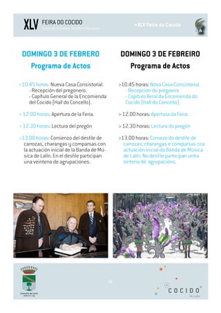 XLV      FEIRA DO COCIDO
           Festa de Interese Turístico Nacional
                                                              »XLV Feira do Cocido




 DOMINGO 3 DE FEBRERO                                   DOMINGO 3 DE FEBREIRO
   Programa de Actos                                      Programa de Actos

>10.45 horas: Nueva Casa Consistorial.                 >10.45 horas: Nova Casa Consistorial.
    - Recepción del pregonero.                           - Recepción do pregoeiro
    - Capítulo General de la Encomienda                  - Capítulo Xeral da Encomenda do
    del Cocido (Hall do Concello).                       Cocido (Hall do Concello).

> 12.00 horas: Apertura de la Feria.                   > 12.00 horas: Apertura da Feira.

> 12.30 horas: Lectura del pregón                      > 12.30 horas: Lectura do pregón

>13.00 horas: Comienzo del desfile de                  >13.00 horas: Comezo do desfile de
  carrozas, charangas y comparsas con                    carrozas, charangas e comparsas coa
  la actuación inicial de la Banda de Mú-                actuación inicial da Banda de Música
  sica de Lalín. En el desfile participan                de Lalín. No desfile participan unha
  una veintena de agrupaciones.                          vintena de agrupacións.




                                                  11
 
