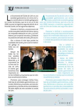 XLV       FEIRA DO COCIDO
               Festa de Interese Turístico Nacional
                                                                »A Encomenda do Cocido




  L      a Encomienda del Cocido de Lalín es una
         sociedad gastronómica sin ánimo de lu-
         cro, constituida en el ámbito gallego pero            A
                                                            Encomenda do Cocido de Lalín é unha
                                                            sociedade gastronómica sen ánimo
                                                            de lucro, constituída no ámbito galego
sin límites territoriales, que vio la luz en el año pero sen límites territoriais, que veu a luz no
2000, durante la trigésimo segunda edición de la ano 2000, durante a trixésimo segunda edi-
Feria del Cocido, con los siguientes objetivos:     ción da Feira do Cocido, cos seguintes obxec-
         -Fomentar el disfrute y reconocimiento del tivos:
     cocido como plato tradicional de Galicia, típico y           -Fomentar o disfrute e recoñecemento
     de inmejorable elaboración en Lalín y sus alre-           do cocido como prato tradicional de Galicia,
     dedores, por la especial naturaleza y calidad de          típico e de inmellorable elaboración en Lalín
     los productos derivados del cerdo y del vacuno.           e os seus arredores, pola especial natureza
        -Dar a conocer lo más lejos posible las                e calidade dos produtos derivados do porco
     cualidades del cocido y de la cocina tradicio-            e do vacún.
     nal gallega en                                                                   -Dar a coñecer o
     todas sus ver-                                                                 máis lonxe posible as
     tientes.                                                                       cualidades do cocido
        -Apoyar de                                                                  e da cociña tradicio-
     todas las for-                                                                 nal galega en todas as
     mas posibles                                                                   súas vertentes.
     la difusión, el                                                                    -Apoiar de todos
     desarrollo y el                                                                 os xeitos posibles a
     crecimiento de                                                                  difusión, o desen-
     la Feria del Co-                                                                volvemento e o cre-
     cido de Lalín,                                                                  cemento da Feira do
     el evento gas-                                                                  Cocido de Lalín, o
                                     » Acto de Encomenda ao presidente Mariano Rajoy
     tronómico más                                                                   evento gastronómico
     importante en-                                                                  máis importante en-
     tre los múltiples y muy buenos que se cele-             tre os múltiples e moi bos que se celebran
     bran anualmente en Galicia.                             anualmente en Galicia.
        -Promover, para conseguir dichos fines,                   -Promover, para acadar ditos fins, todo
     todo tipo de actividades gastronómicas, cul-              tipo de actividades gastronómicas, cultu-
     turales, folclóricas y musicales, así como de-            rais, folclóricas e musicais, así como de-
     gustaciones y comidas de los comendadores                 gustacións e comidas dos comendadores
     del plato objeto de esta sociedad: el cocido              do prato obxecto desta sociedade: o coci-
     de Lalín.                                                 do de Lalín.




                                                          21
 