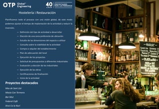 Hostelería i Restauración
Planificamos todo el proceso con una visión global, de este modo
podemos ajustar el tiempo de implantación de la actividad y reducir la
inversión.
– Definición del tipo de actividad a desarrollar
– Elección de una zona preferente de ubicación
– Estudio de las dimensiones del espacio a utilizar
– Consulta sobre la viabilidad de la actividad
– Compra o alquiler del establecimiento
– Plan de adecuación del local
– Ejecución de los proyectos
– Solicitud de presupuestos a diferentes industriales
– Evaluación y elección de los industriales
– Ejecución de las obras
– Certificaciones de finalización
– Inicio de la actividad
Proyectos destacados
Mas de Sant Llei
Masia Can Termens
Bar Mut
Federal Cafè
Xiroi Ca la Nuri
 