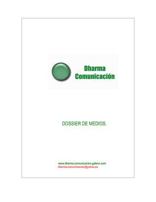 DOSSIER DE MEDIOS.




www.dharma.comunicacion.galeon.com
dharma.comunicacion@yahoo.es
 