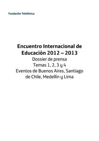 Encuentro Internacional de
 Educación 2012 – 2013
        Dossier de prensa
        Temas 1, 2, 3 y 4
Eventos de Buenos Aires, Santiago
    de Chile, Medellín y Lima
 