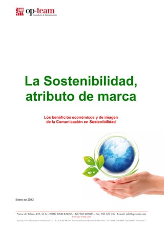 La Sostenibilidad,
      atributo de marca
                Los beneficios económicos y de imagen
                 de la Comunicación en Sostenibilidad




Enero de 2013
 