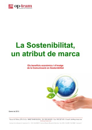 La Sostenibilitat,
  un atribut de marca
                Els beneficis econòmics i d’imatge
                de la Comunicació en Sostenibilitat




Gener de 2013
 