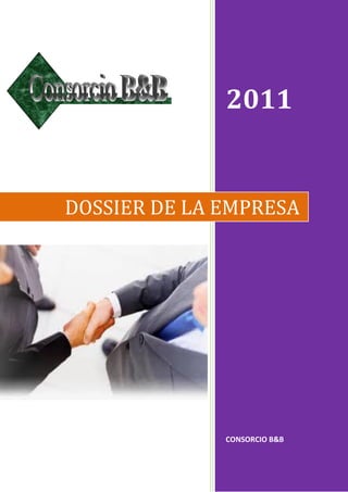 2011


DOSSIER DE LA EMPRESA




              CONSORCIO B&B
 