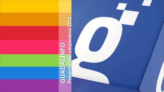 GUADALINFO
Presentación corporativa‘2012
 