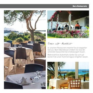 Bars-Restaurants
Essen mit Aussicht
In unserem Restaurant erwartet Sie ein doppelter
Genuss: Beim Abendessen erleben Sie eine der
schönsten Aussichten bei erstklassigem Essen.
Während Ihres Aufenthalts dürfen Sie sich auf
keinen Fall unser Hummerragout entgehen lassen.
 