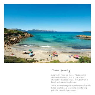 Choose beauty 
A carefully restored manor house, is the 
centre of this resort, full of charm and 
character, It is located just minutes from a 
beach with exceptional views. 
There are many regular clients who value this 
hotel, located on a peninsula, the starting 
point for beautiful excursions. 
 
