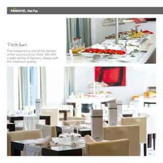 PRINSOTEL Mal Pas 
Delicious 
The restaurant is one of the secrets 
of the success of our hotel. We offer 
a wide variety of flavours, always with 
the maximum quality. 
 