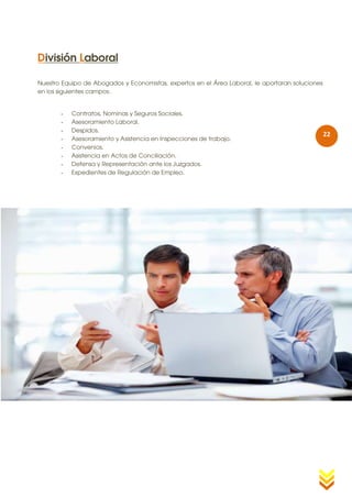 División Laboral

Nuestro Equipo de Abogados y Economistas, expertos en el Área Laboral, le aportaran soluciones
en los siguientes campos:.


       -   Contratos, Nominas y Seguros Sociales.
       -   Asesoramiento Laboral.
       -   Despidos.
                                                                                                 22
       -   Asesoramiento y Asistencia en Inspecciones de trabajo.
       -   Convenios.
       -   Asistencia en Actos de Conciliación.
       -   Defensa y Representación ante los Juzgados.
       -   Expedientes de Regulación de Empleo.
 