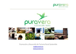 Promoción y Desarrollo de Turismo Rural Sostenible
                  roy@puravera.es
                  www.puravera.es
 