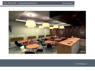 FILL THE GAP – Coworking Almería                                              ¡Así somos! 




                                                                                             www.fillthegap.es
 