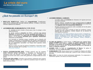 La crisis del euro José Manuel García-Margallo RESCATE PORTUGAL.  Déficit de  competitividad . Condiciones: ajuste fiscal; reformas del mercado laboral, justicia, vivienda y servicios; reforzar capital de los Bancos. ACUERDOS DEL EUROGRUPO  De 21 DE JULIO . Se  aprueba un nuevo rescate a Grecia para evitar el contagio a otros países periféricos Se decide ampliar la  dotación  del EFSF y atribuirle  tres nuevas funciones : la posibilidad de conceder  préstamos preventivos  a los países en dificultades, la de  intervenir en el mercado secundario  de bonos y la de conceder  préstamos para capitalizar instituciones  financieras en dificultades.  Los mercados se inquietan porque consideran que la dotación del Fondo es insuficiente y el procedimiento que regula el funcionamiento del Fondo es demasiado complejo. Surgen dudas sobre la ratificación por los parlamentos nacionales. Los  hedge funds  apuestan contra España e Italia. Barroso escribe a los jefes de gobierno instándoles a desarrollar cuanto antes los acuerdos del 21 de Julio.  Demasiado poco, demasiado tarde, demasiado complejo. NUEVA INTERVENCIÓN BCE . Trichet anunció que ha comprar deuda soberana griega, portuguesa e irlandesa. La declaración se interpreta como una presión a los gobiernos de Italia y España. Sólo después de enviar una carta a estos dos gobiernos compra deuda de estos países CHANTAJE FINLANDES .  Finlandia exige garantías unilaterales para asegurar su préstamo. Moody’s advierte que si todos los acreedores hacen lo mismo no habrá suficiente dinero ACUERDO MERKEL / SARKOZY. Los datos sobre el  crecimiento  de Alemania (16 Agosto) provocan una nueva tormenta  Merkel y Sarkozy  acuerdan tres cosas: constitucionalizar la  regla de oro , dos reuniones anuales de los  jefes de gobierno  de la Zona Euro y un  impuesto sobre las transacciones financieras .  Deciden armonizar los impuestos sobre sociedades de los dos países y aproximar presupuestos.  No anuncian nada sobre el Fondo ni sobre los eurobonos, aunque admiten que los eurobonos vendrán después de un proceso de convergencia económica.  Interpretación, sólo habrá eurobonos para los países “competitivos”. Sarkozy encarga un informe sobre eurobonos en mayo. Hans-Olaf Henkel, ex-presidente de la Federación Alemana de Industrias,  aboga por un “euro-norte” para Alemania, Austria, Finlandia y Países Bajos.  EL BCE SE EXPLICA . Trichet declara  “ el BCE tiene que comprar bonos porque el EFSF no lo hace   y  porque la política monetaria no puede funcionar si los canales de transmisión están bloqueados” . Draghi, el nuevo presidente del BCE, advierte que “ la intervención del BCE en el mercado de bonos es solamente temporal.” ECOFIN  (16/9).  Se habla de  recapitalización de Bancos . Se aplaza el desembolso  del sexto  tramo de ayuda  a Grecia hasta octubre EUROGRUPO  ( 3/10 ). Grecia anuncia que no cumplirá los objetivos de déficit previstos. El Comisario Rehn insinúa que, a pesar de todo, recibirá las ayudas previstas.  BCE  (6/10 ). Los tipos de interés permanecen inalterados. Se compromete a suministrar liquidez a los bancos de manera ilimitada. Here comes your footer     Page  ¿Qué ha pasado en Europa? (II) 