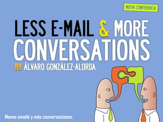 NUEVA CONFERENCIA




    LESS E-MAIL



Menos emails y más conversaciones.
 