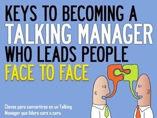 KEYS TO BECOMING A

WHO LEADS PEOPLE

Claves para convertirse en un Talking
Manager que lidera cara a cara.
 