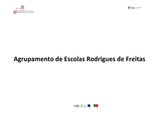 Agrupamento de Escolas Rodrigues de Freitas
 