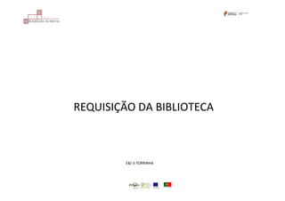 REQUISIÇÃO DA BIBLIOTECA
EB/ JI TORRINHA
 