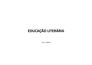 EDUCAÇÃO LITERÁRIA
EB/ JI TORRINHA
 