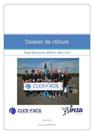 Dossier de clôture
       Sat’        MUAV-
Projet Sat’Launch, MUAV-1, Altair I et II




                  CLES-FACIL

             Année scolaire 2009/2010
 