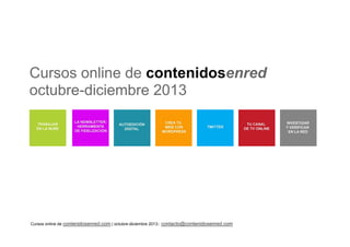 Cursos online de contenidosenred.com | octubre-diciembre 2013:: contacto@contenidosenred.com
Cursos online de contenidosenred
octubre-diciembre 2013
 