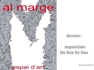 dossier:

  exposición
De Dos En Dos

        abril/mayo2011
 
