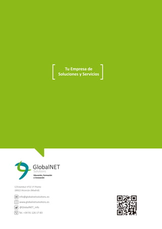 3
C/Estambul nº22 1ª Planta
28922 Alcorcón (Madrid)
info@globalnetsolutions.es
www.globalnetsolutions.es
@GlobalNET_info
Tel. +34 91 126 17 83
Tu Empresa de
Soluciones y Servicios
 