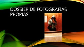 DOSSIER DE FOTOGRAFÍAS
PROPIAS
 