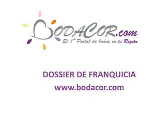 DOSSIER DE FRANQUICIA
www.bodacor.com
 