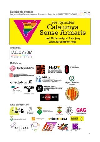 8
Organitza:
Col·labora:
Amb el suport de:
Dossier de premsa
2es Jornades Catalunya sense Armaris - Associació LGTB TALCOMSOM
 