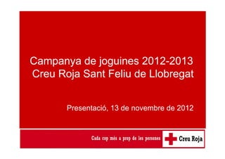Campanya de joguines 2012-2013
Creu Roja Sant Feliu de Llobregat


       Presentació, 13 de novembre de 2012
 