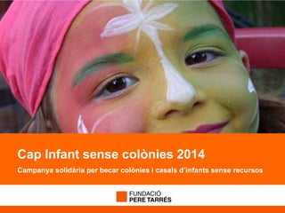 Cap Infant sense colònies 2014
Campanya solidària per becar colònies i casals d’infants sense recursos
 