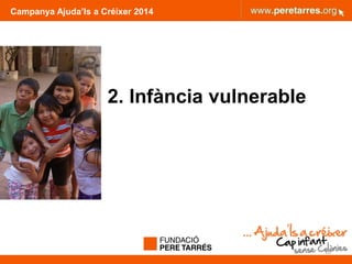 Campanya Ajuda’ls a Créixer 2014
2. Infància vulnerable
10
 